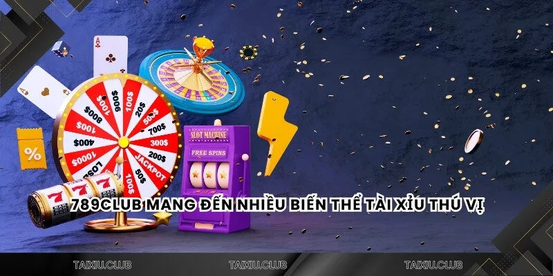 789CLUB mang đến nhiều biến thể tài xỉu thú vị