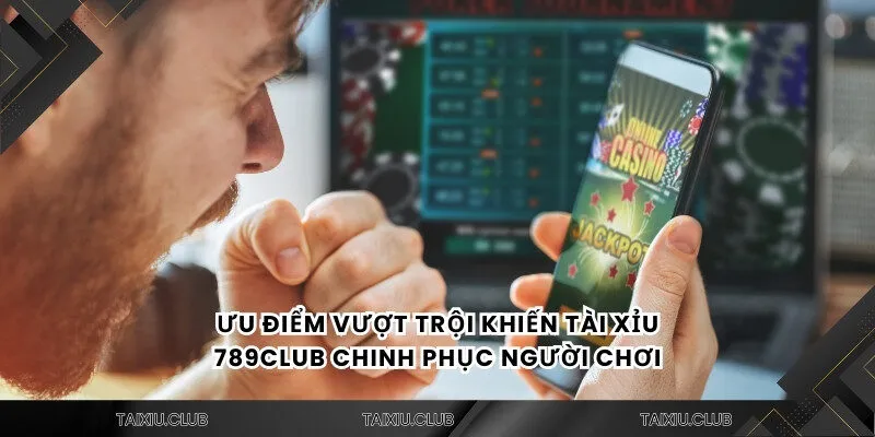 Ưu điểm vượt trội khiến tài xỉu 789CLUB chinh phục người chơi