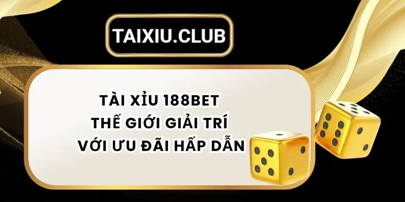 Tài Xỉu 188bet - Bước Vào Thế Giới Tài Xỉu Với Ưu Đãi Hấp Dẫn