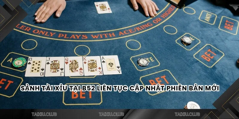 Sảnh tài xỉu tại B52 liên tục cập nhật phiên bản mới