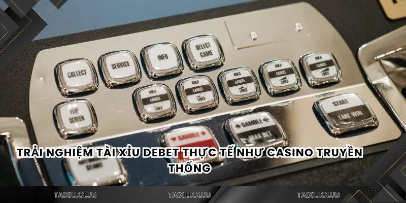Trải nghiệm tài xỉu DEBET thực tế như casino truyền thống