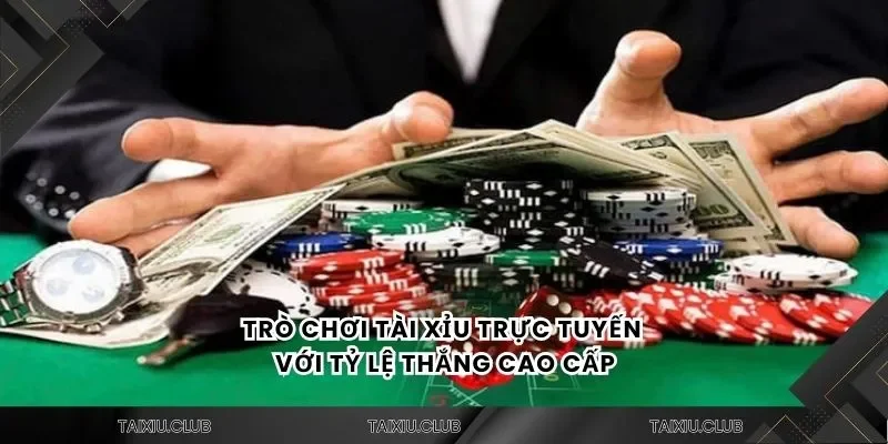 Trò chơi tài xỉu trực tuyến với tỷ lệ thắng cao cấp