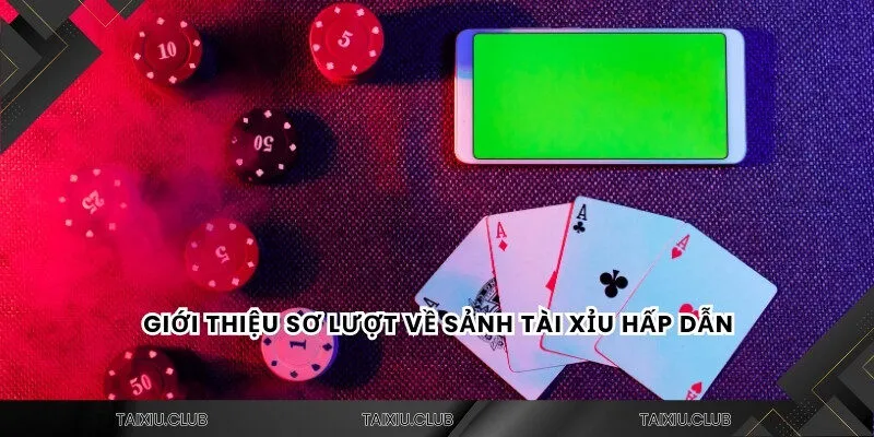 Giới thiệu sơ lượt về sảnh tài xỉu hấp dẫn