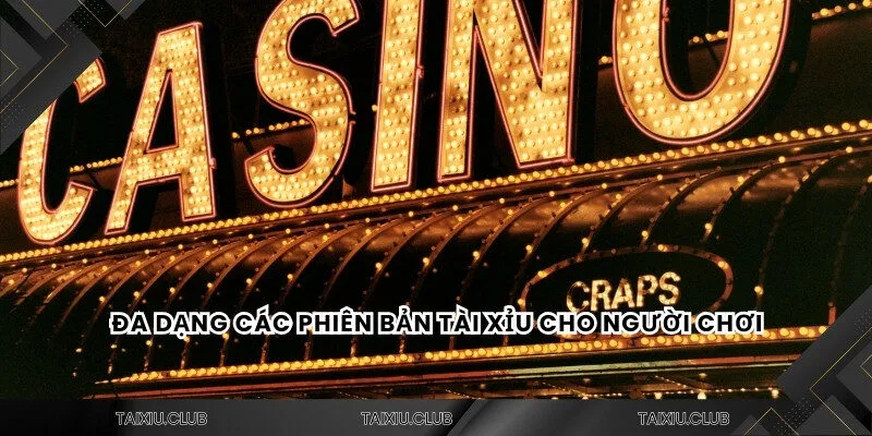 Đa dạng các phiên bản tài xỉu cho người chơi