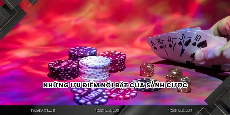 Những ưu điểm nổi bật của sảnh cược
