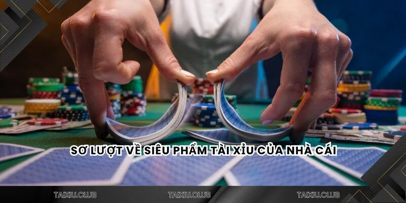 Sơ lượt về siêu phẩm tài xỉu của nhà cái