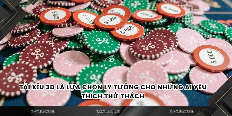 Tài xỉu 3D là lựa chọn lý tưởng cho những ai yêu thích thử thách