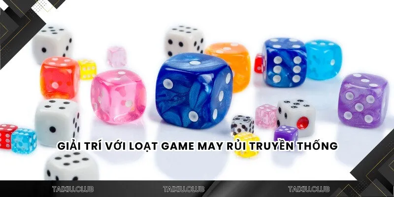Giải trí với loạt game may rủi truyền thống