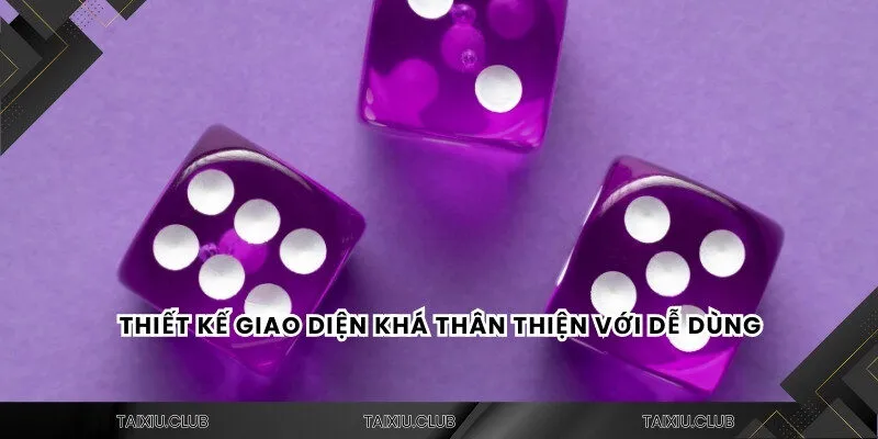 Thiết kế giao diện khá thân thiện  với dễ dùng