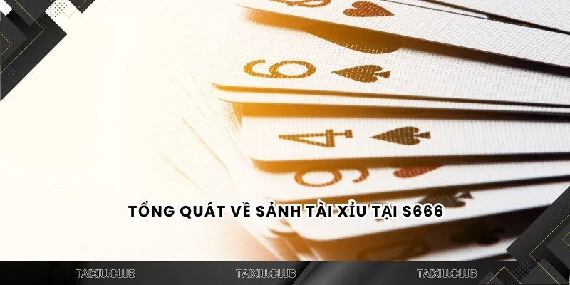 Tổng quát về sảnh tài xỉu S666