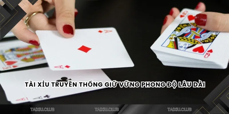 Tài xỉu truyền thống giữ vững phong độ lâu dài