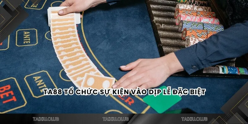 Tài xỉu Ta88 tổ chức sự kiện vào dịp lễ đặc biệt