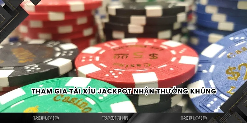 Tham gia tài xỉu jackpot nhận thưởng khủng