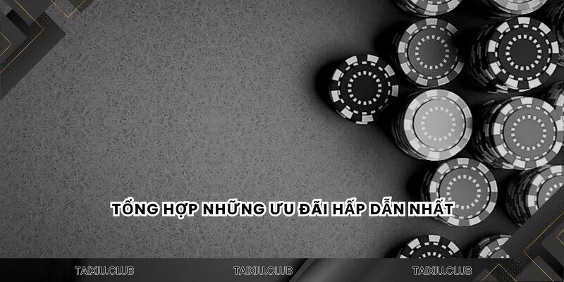 Tổng hợp những ưu đãi hấp dẫn nhất