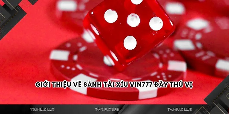 Giới thiệu về sảnh tài xỉu Vin777 đầy thú vị 