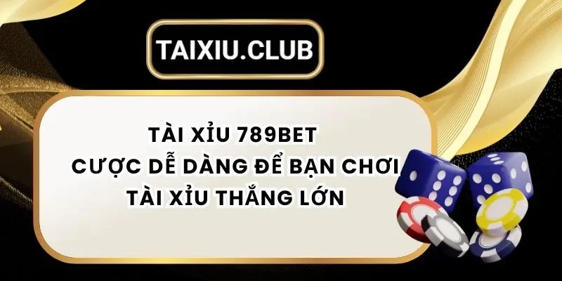 Tài Xỉu 789bet – Cược Dễ Dàng Để Bạn Chơi Tài Xỉu Thắng Lớn