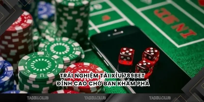 Trải nghiệm tài xỉu 789bet đỉnh cao chờ bạn khám phá