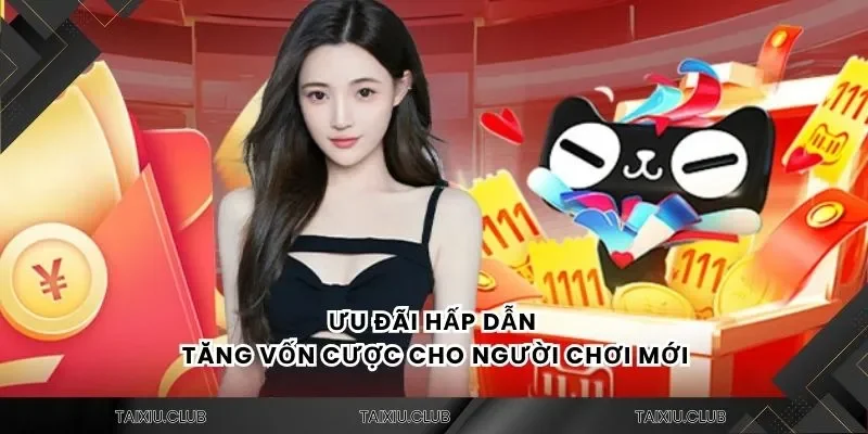 Ưu đãi hấp dẫn tăng vốn cược cho người chơi mới