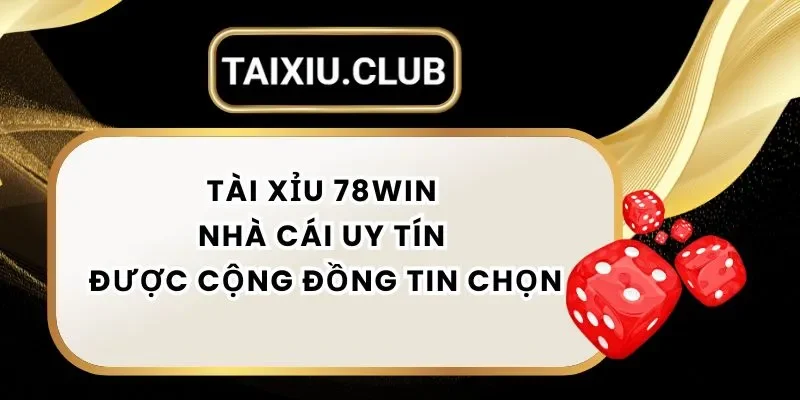 Tài xỉu 78win - Nhà Cái Tài Xỉu Uy Tín Được Cộng Đồng Tin Chọn