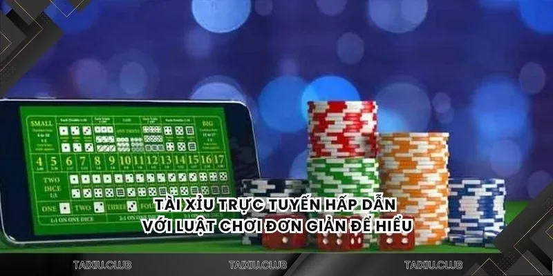 Tài xỉu trực tuyến hấp dẫn với luật chơi đơn giản để hiểu