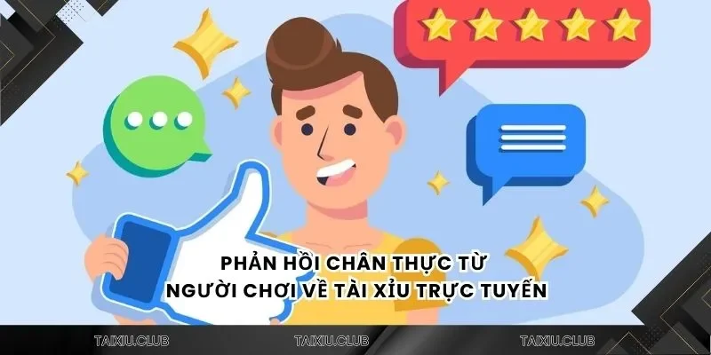 Phản hồi chân thực từ người chơi về tài xỉu trực tuyến