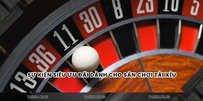 Sự kiện siêu ưu đãi dành cho sân chơi tài xỉu