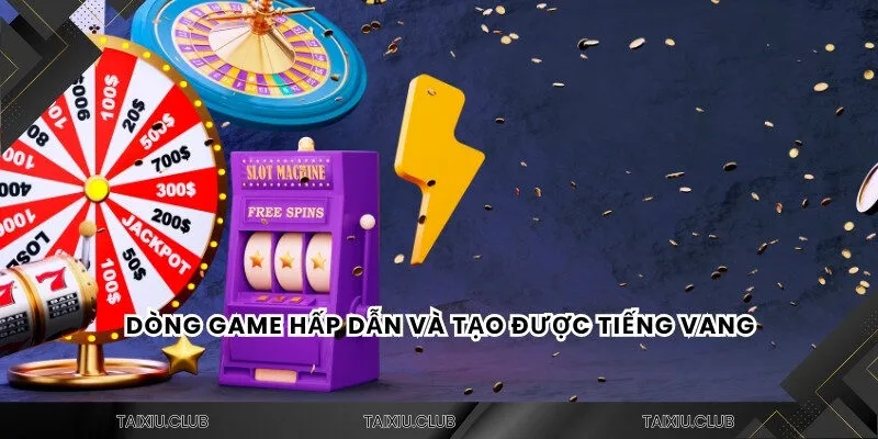 Dòng game hấp dẫn và tạo được tiếng vang