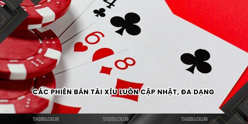 Các phiên bản tài xỉu luôn cập nhật, đa dạng 