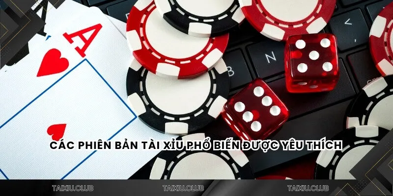 Các phiên bản tài xỉu phổ biến được yêu thích 