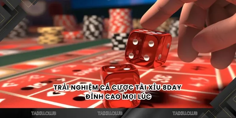 Trải nghiệm cá cược tài xỉu Tài xỉu 8day đỉnh cao mọi lúc