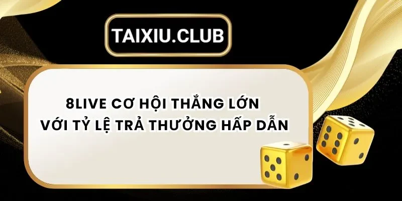 Tài Xỉu 8live - Cơ Hội Thắng Lớn Với Tỷ Lệ Trả Thưởng Hấp Dẫn