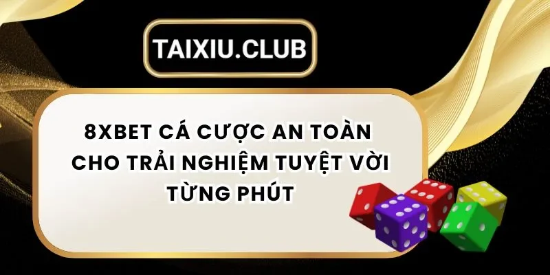 Tài Xỉu 8xbet – Cá Cược An Toàn Cho Trải Nghiệm Tuyệt Vời Từng Phút