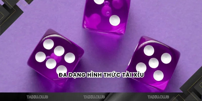 Đa dạng hình thức tài xỉu 