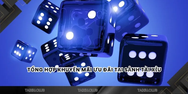 Tổng hợp khuyến mãi ưu đãi tại sảnh tài xỉu 