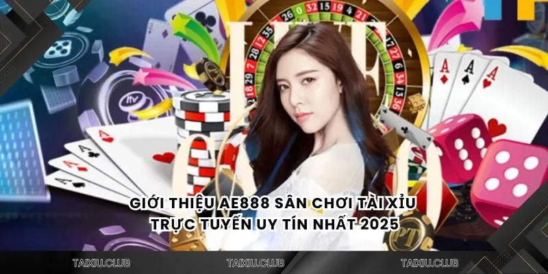 Giới thiệu Ae888 sân chơi tài xỉu trực tuyến uy tín nhất 2025