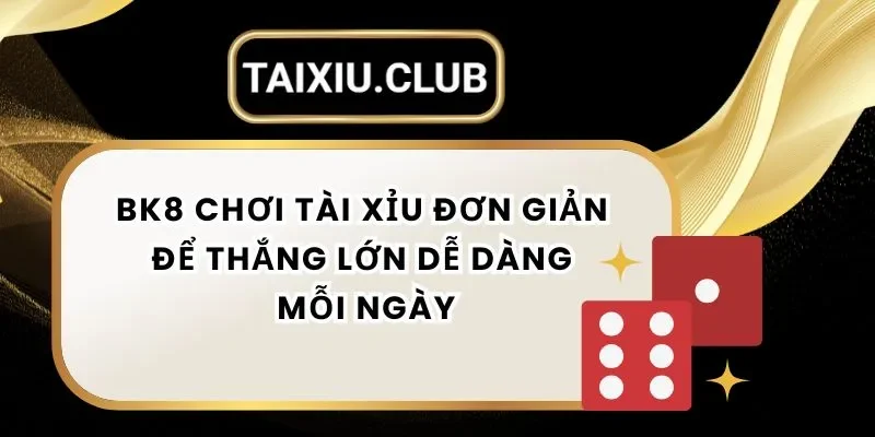 Tài Xỉu Bk8 - Chơi Tài Xỉu Đơn Giản Để Thắng Lớn Dễ Dàng Mỗi Ngày