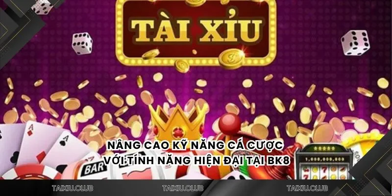 Nâng cao kỹ năng cá cược với tính năng hiện đại tại Tài xỉu Bk8