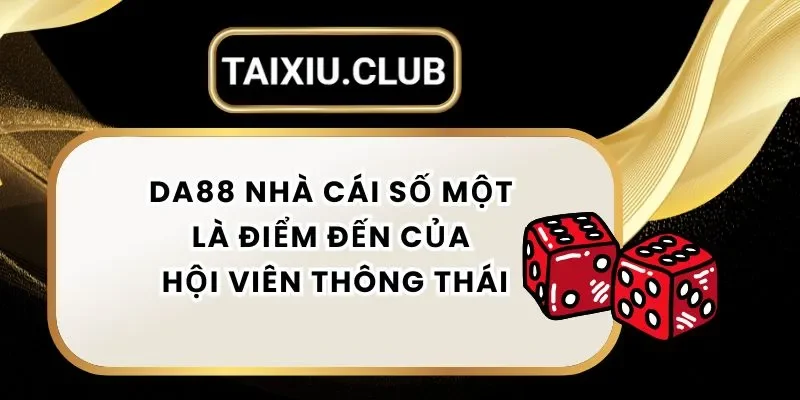 Tài Xỉu Da88 - Nhà Cái Số Một Là Điểm Đến Của Hội Viên Thông Thái