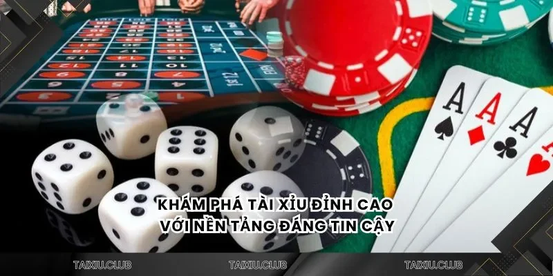 Khám phá tài xỉu đỉnh cao với nền tảng đáng tin cậy