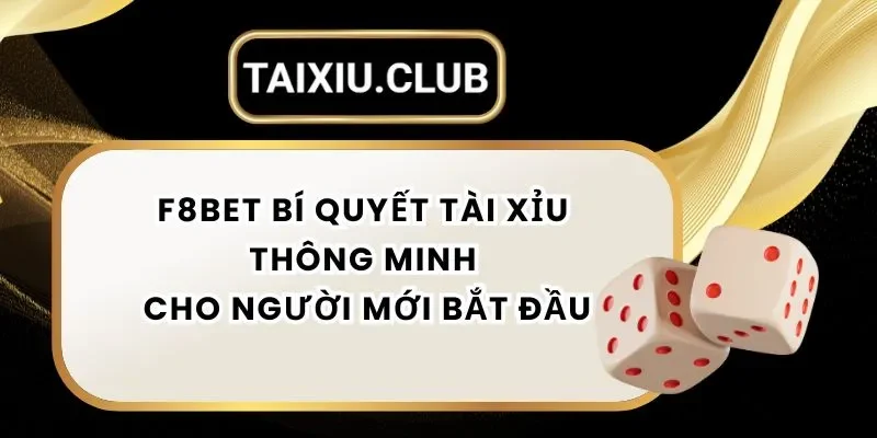 Tài xỉu F8bet - Bí Quyết Tài Xỉu Thông Minh Cho Người Mới Bắt Đầu