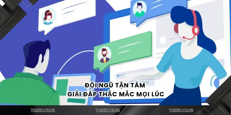 Đội ngũ tận tâm giải đáp thắc mắc mọi lúc