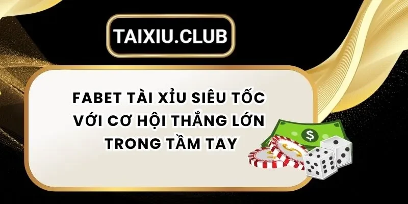 Tài Xỉu Fabet Tài Xỉu Siêu Tốc Với Cơ Hội Thắng Lớn Trong Tầm Tay