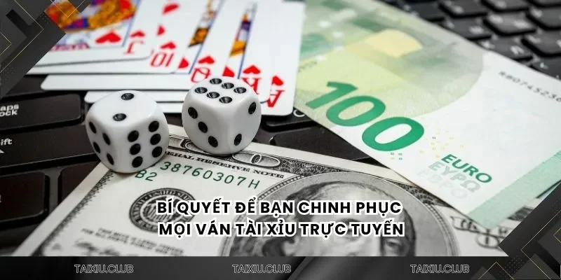 Bí quyết để bạn chinh phục mọi ván tài xỉu trực tuyến