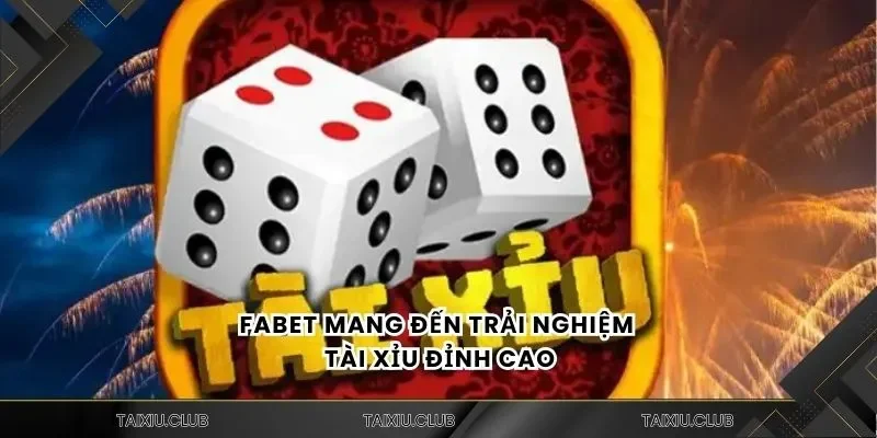 Fabet mang đến trải nghiệm tài xỉu đỉnh cao