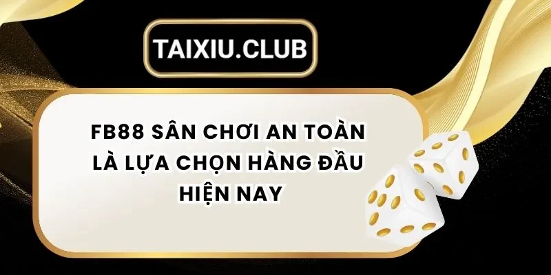Tài Xỉu Fb88 - Sân Chơi An Toàn Là Lựa Chọn Hàng Đầu Hiện Nay