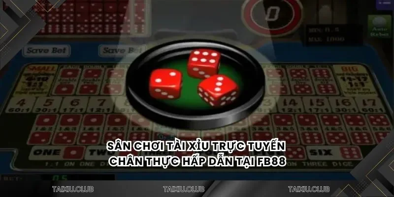 Sân chơi tài xỉu trực tuyến chân thực hấp dẫn tại Fb88