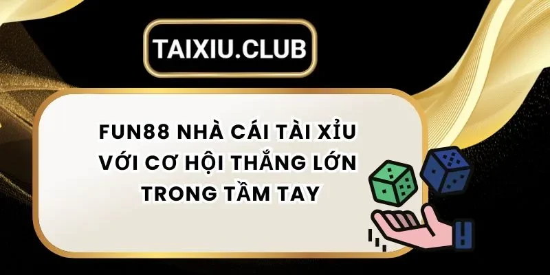Tài Xỉu Fun88 - Nhà Cái Tài Xỉu Với Cơ Hội Thắng Lớn Trong Tầm Tay