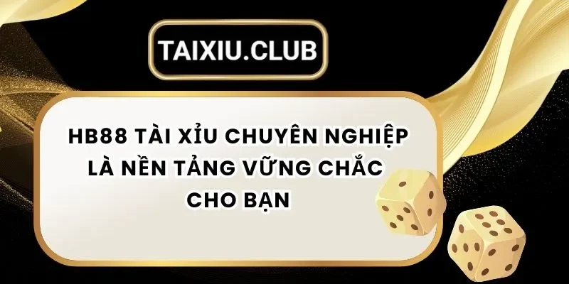 Tài Xỉu Hb88 Tài Xỉu Chuyên Nghiệp Là Nền Tảng Vững Chắc Cho Bạn