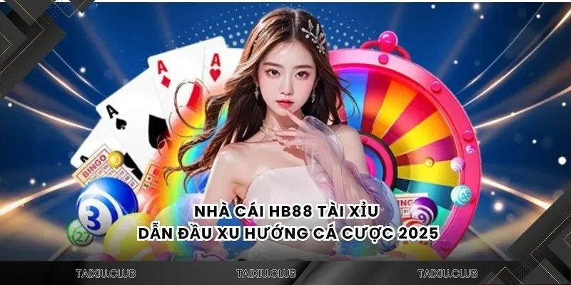 Nhà cái Tài xỉu Hb88 dẫn đầu xu hướng cá cược 2025