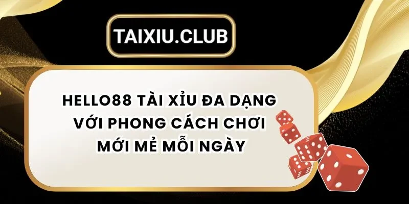 Tài xỉu Hello88 – Tài Xỉu Đa Dạng Với Phong Cách Chơi Mới Mẻ Mỗi Ngày